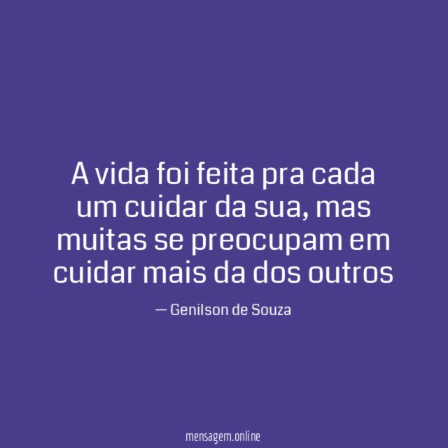 A vida foi feita pra cada um cuidar da sua
