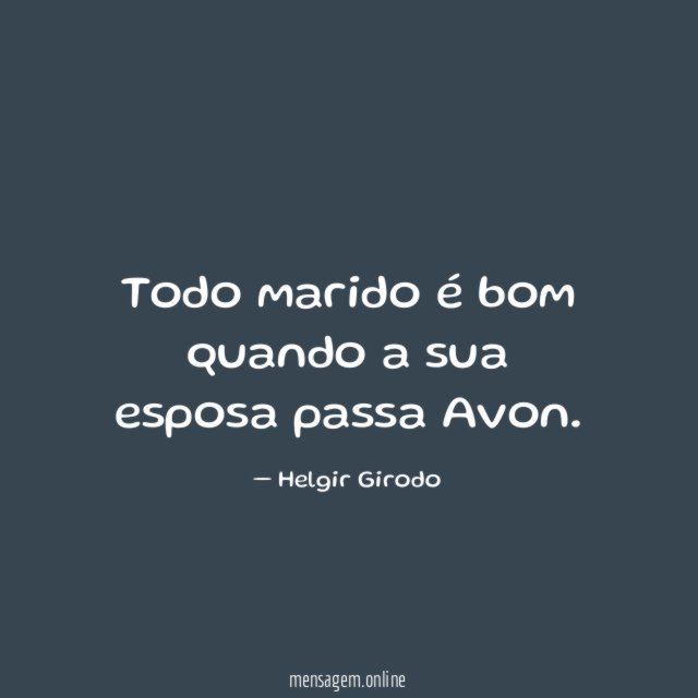 Todo marido é bom quando a sua esposa passa Avon