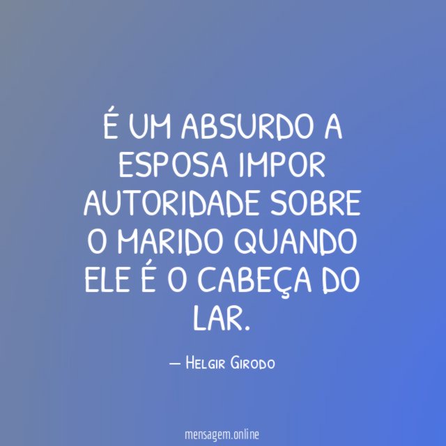É um absurdo a esposa impor autoridade sobre