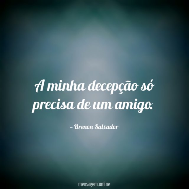A minha decepção só precisa de um amigo