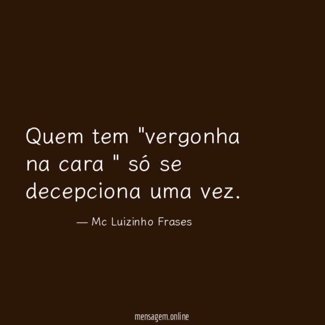 Quem tem "vergonha na cara " só se decepciona uma vez