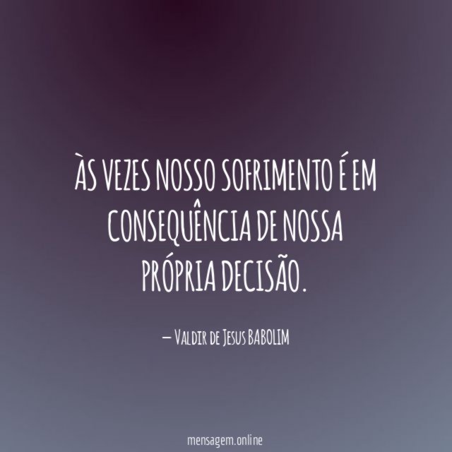 Às vezes nosso sofrimento é em consequência de