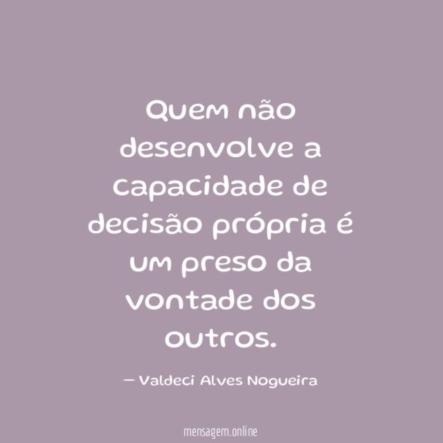 Quem não desenvolve a capacidade de decisão própria