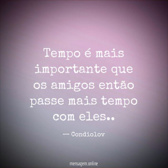 Tempo é mais importante que os amigos então