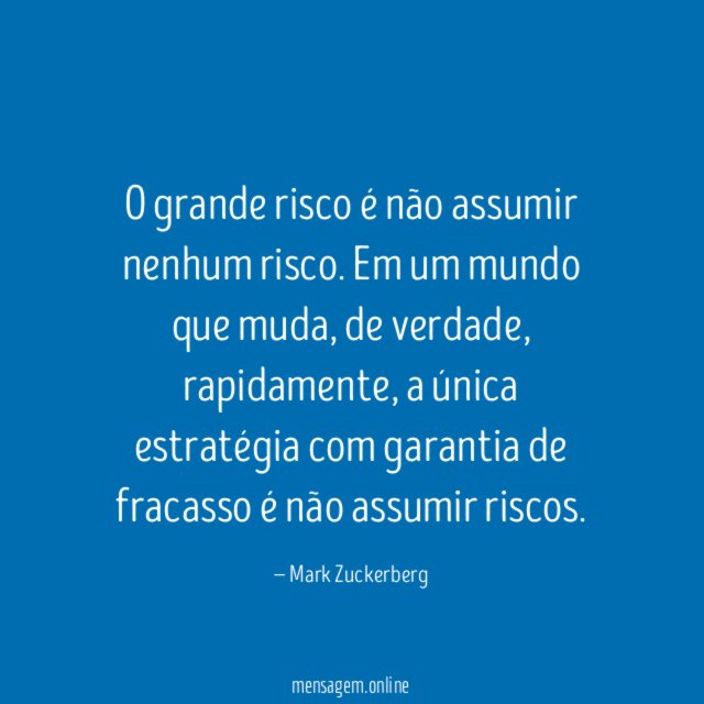 O grande risco é não assumir nenhum risco