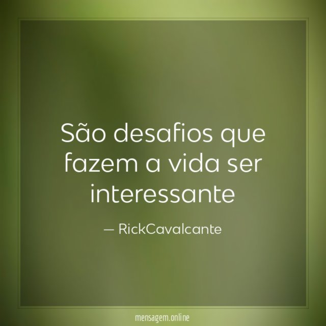 São desafios que fazem a vida ser interessante