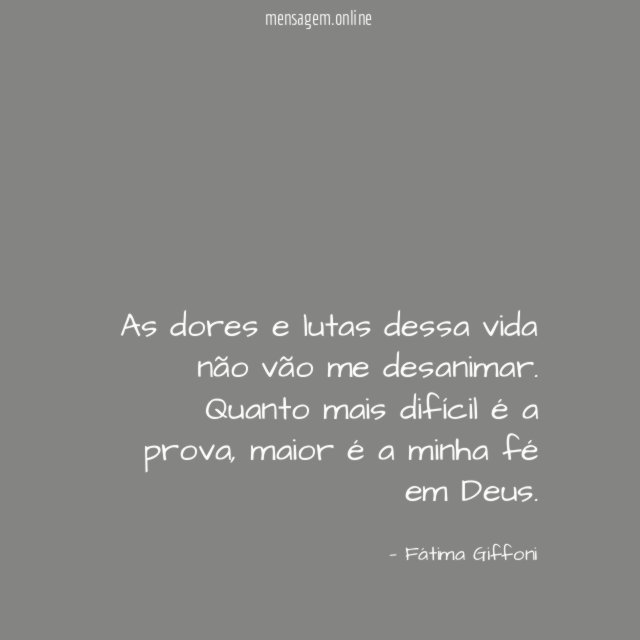 As dores e lutas dessa vida não vão me desanimar
