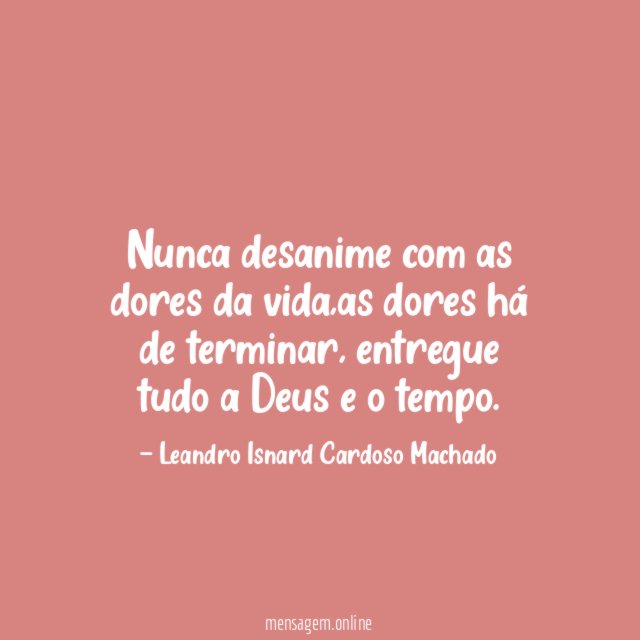 Nunca desanime com as dores da vida