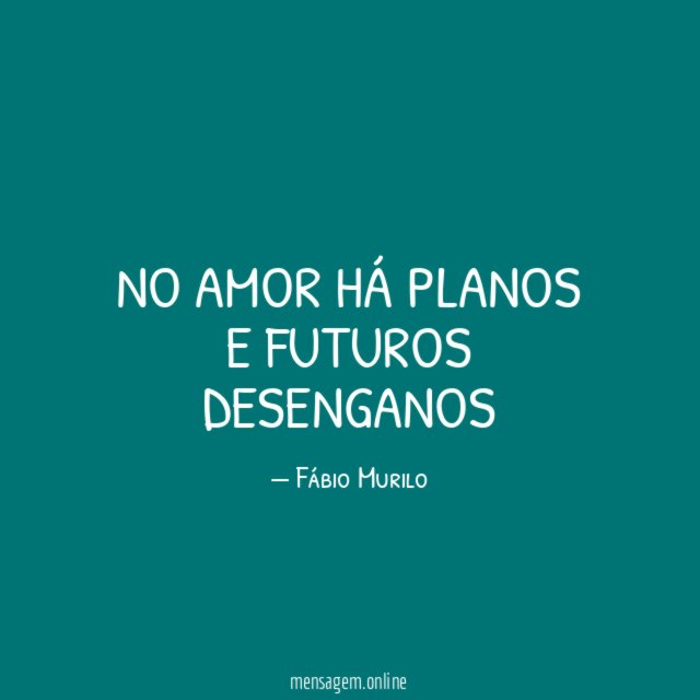 No amor há planos e futuros desenganos