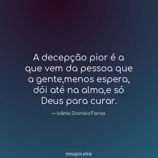 A decepção pior é a que vem da pessoa que a gente