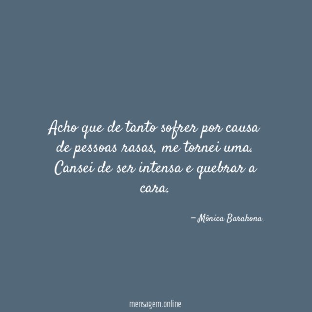 Acho que de tanto sofrer por causa de pessoas rasas