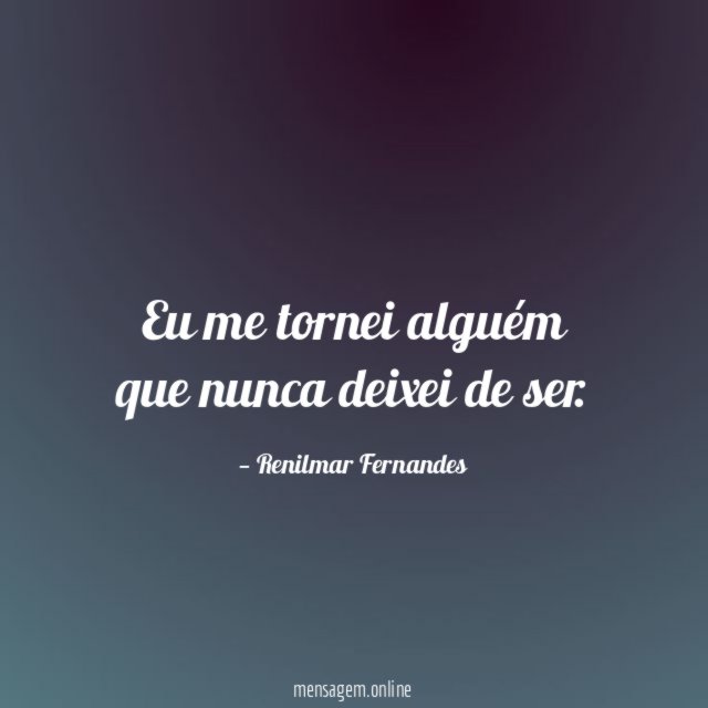 Eu me tornei alguém que nunca deixei de ser