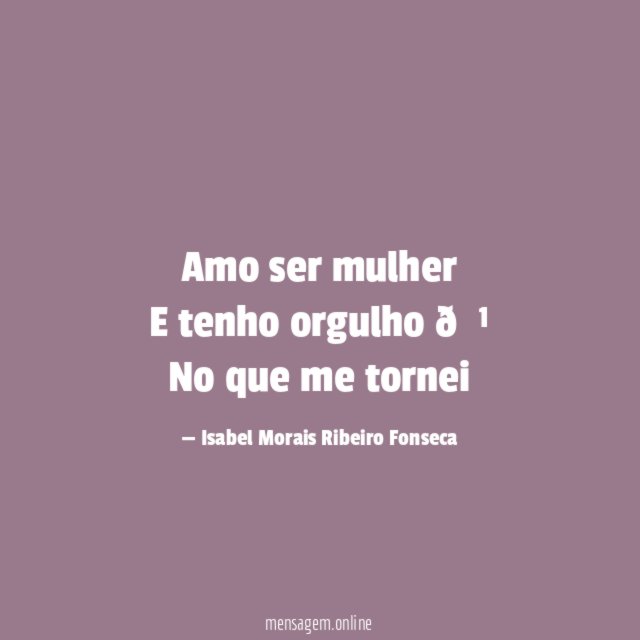 Amo ser mulher E tenho orgulho ? No que me tornei