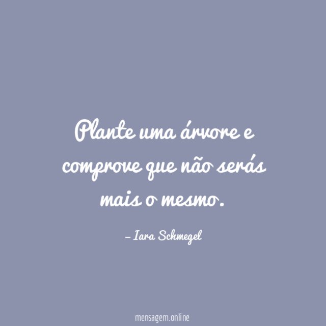 Plante uma árvore e comprove que não serás