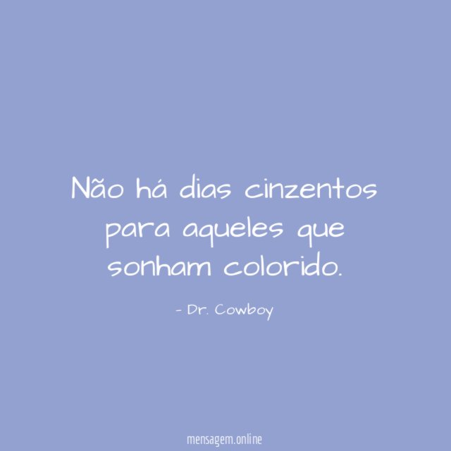 Não há dias cinzentos para aqueles que sonham colorido