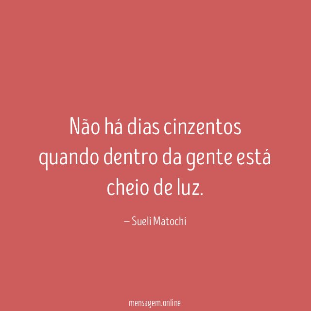 Não há dias cinzentos quando dentro da gente está
