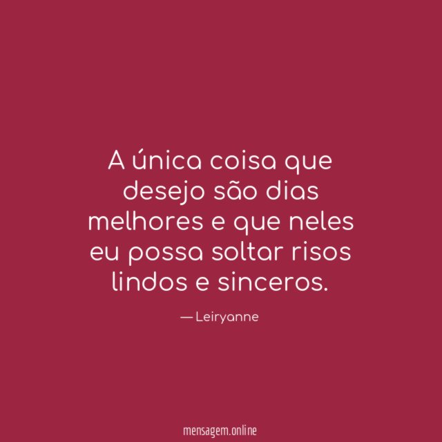 A única coisa que desejo são dias melhores