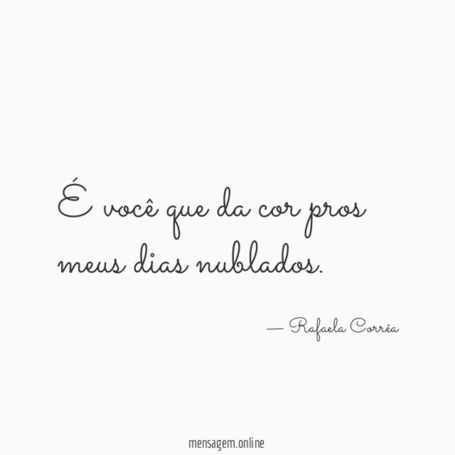 É você que da cor pros meus dias nublados