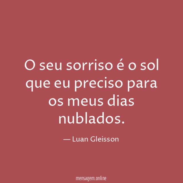 O seu sorriso é o sol que