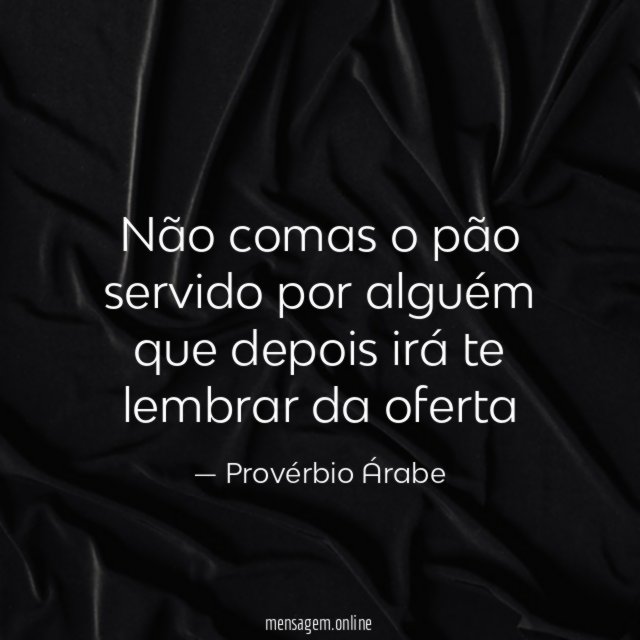 Não comas o pão servido por alguém que