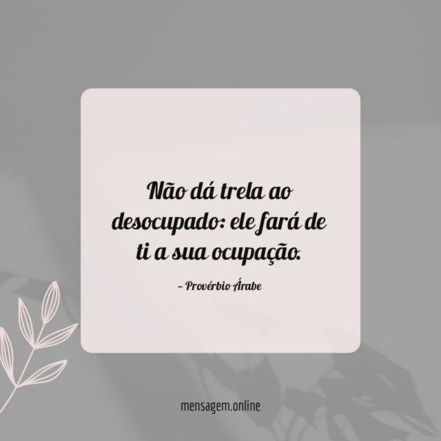 Não dá trela ao desocupado