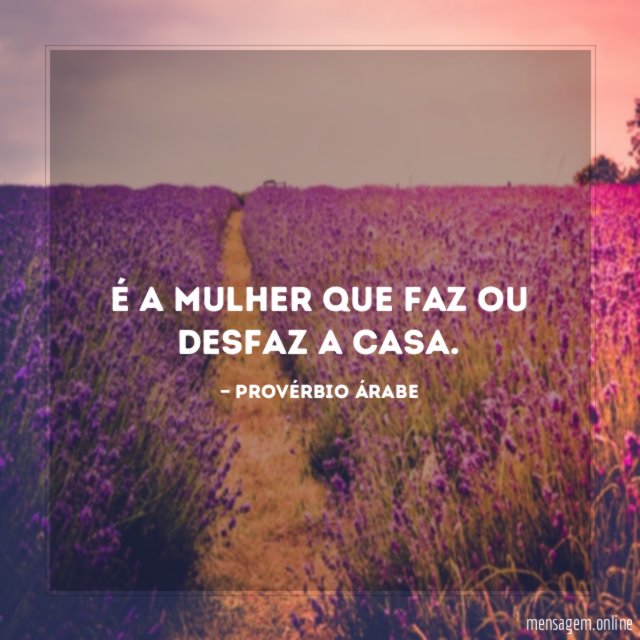 É a mulher que faz ou desfaz a casa