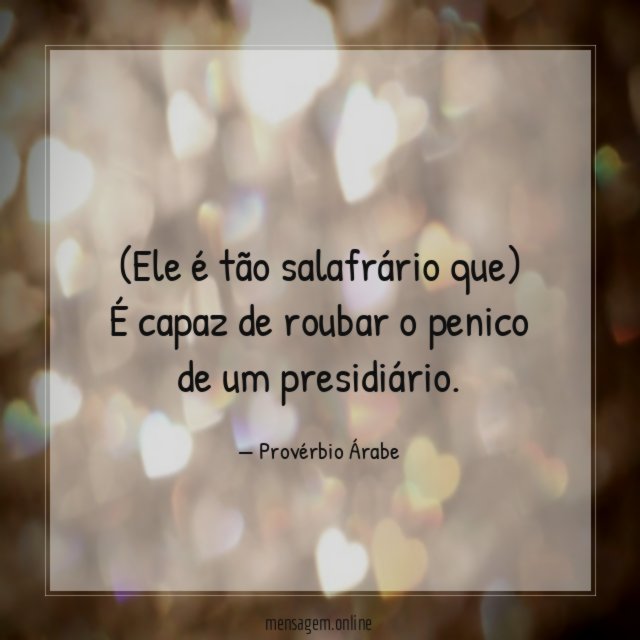 Ele é tão salafrário que) É capaz de