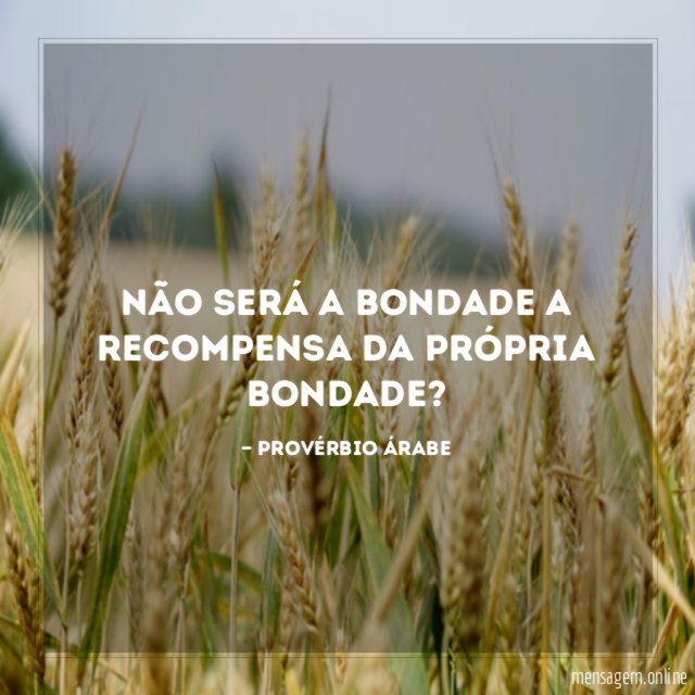 Não será a bondade a recompensa da própria bondade