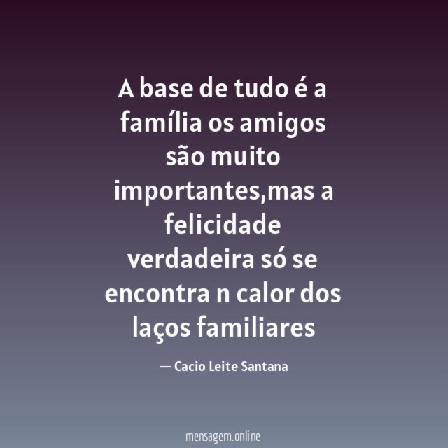 A base de tudo é a família os