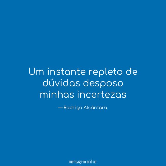 Um instante repleto de dúvidas desposo minhas incertezas