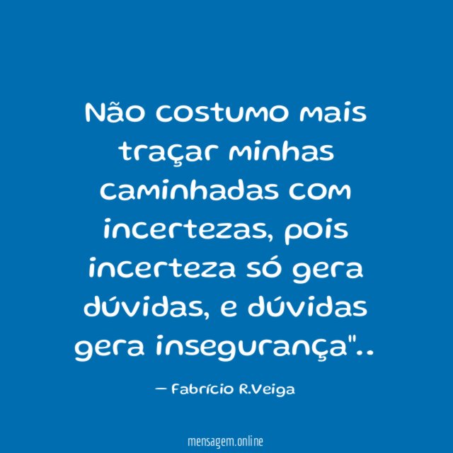 Não costumo mais traçar minhas caminhadas com incertezas