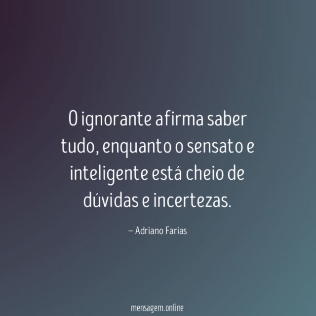 O ignorante afirma saber tudo