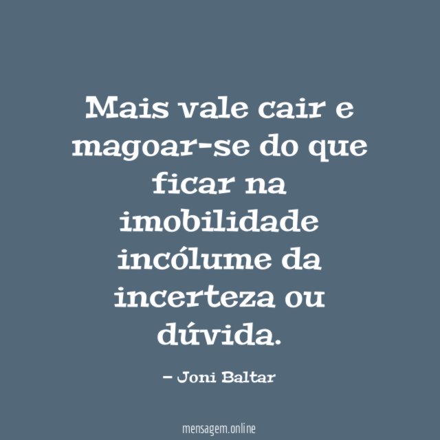 Mais vale cair e magoar-se do que ficar