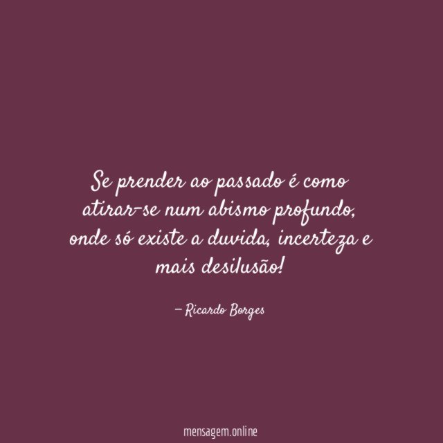 Se prender ao passado é como atirar-se num abismo profundo
