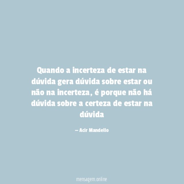 Quando a incerteza de estar na dúvida gera