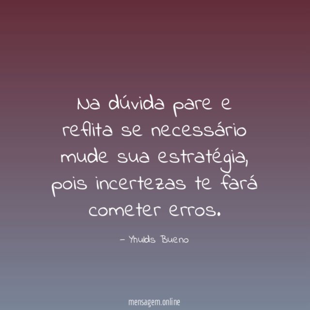 Na dúvida pare e reflita se necessário mude