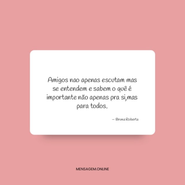 Amigos nao apenas escutam mas se entendem