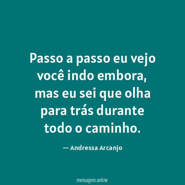 Passo a passo eu vejo você indo embora