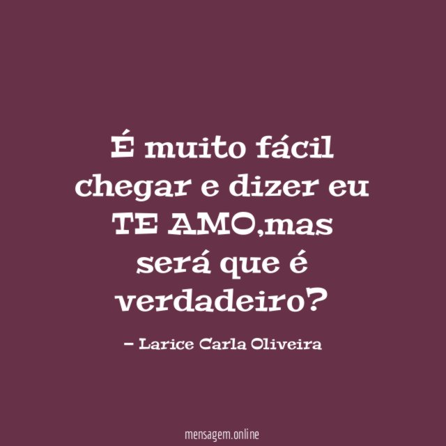 É muito fácil chegar e dizer eu TE AMO
