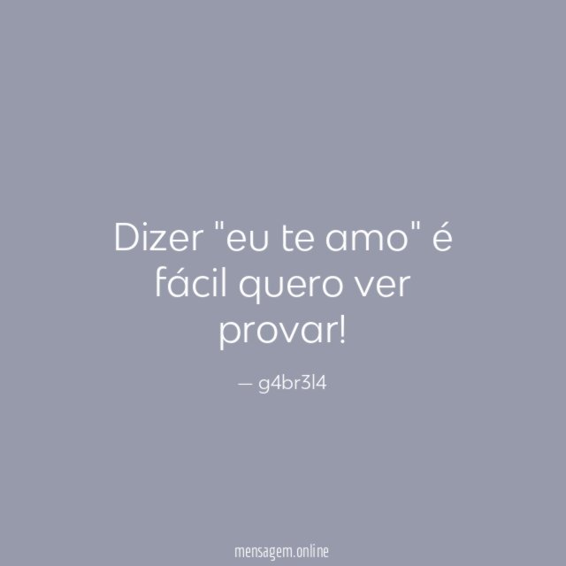 Dizer "eu te amo" é fácil quero ver provar