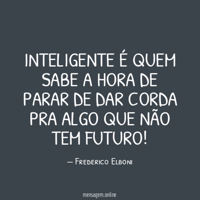 INTELIGENTE É QUEM SABE A HORA DE PARAR
