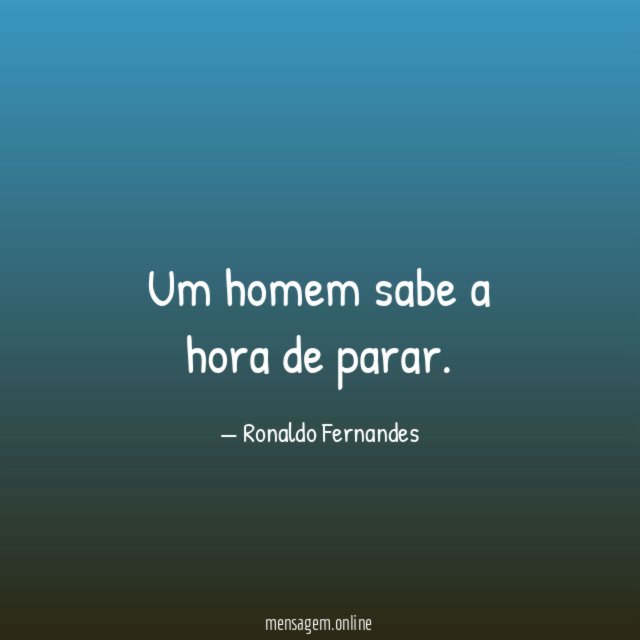 Um homem sabe a hora de parar