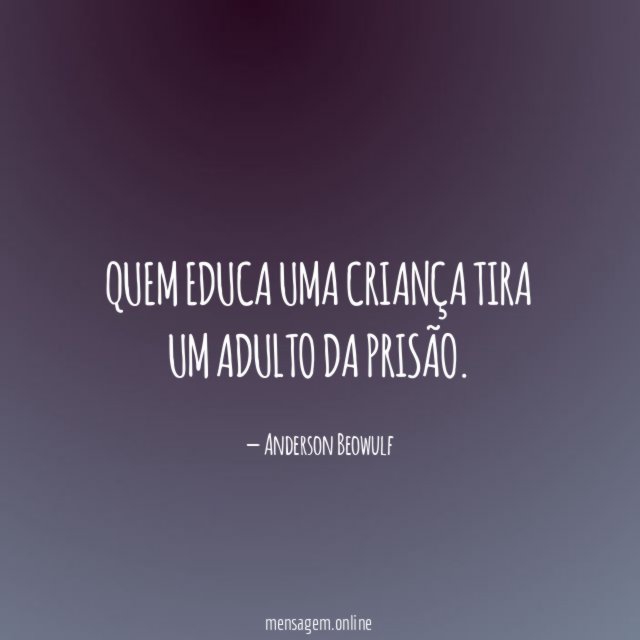 Quem educa uma criança tira um adulto da prisão