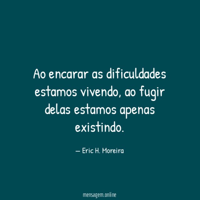 Ao encarar as dificuldades estamos vivendo