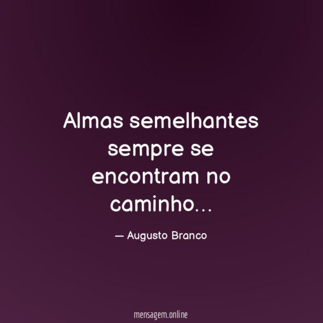 Almas semelhantes sempre se encontram no caminho