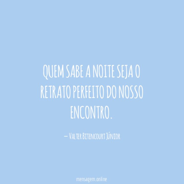 Quem sabe a noite Seja o retrato perfeito Do nosso encontro