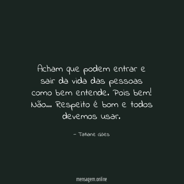 Acham que podem entrar e sair da vida