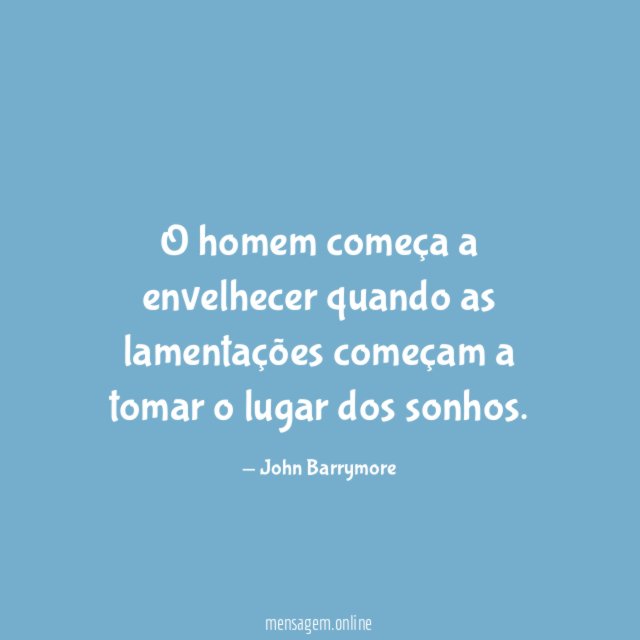 O homem começa a envelhecer quando as lamentações começam a