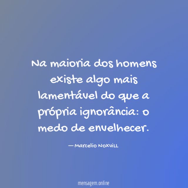 Na maioria dos homens existe algo mais lamentável