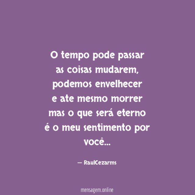O tempo pode passar as coisas mudarem